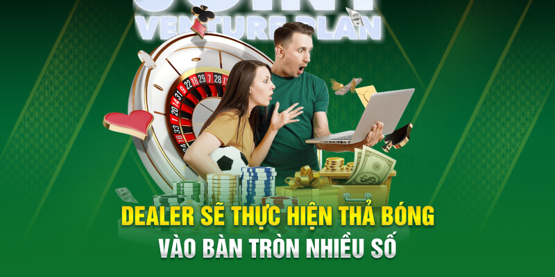 Dealer sẽ thực hiện thả bóng vào bàn tròn nhiều số  