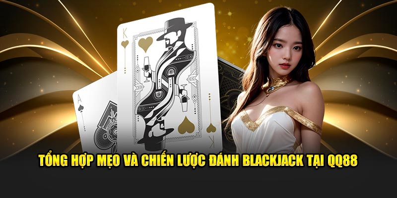 Tổng hợp mẹo và chiến lược đánh Blackjack tại QQ88